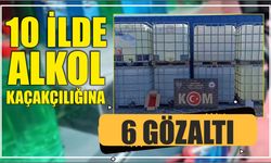 10 İLDE ALKOL  KAÇAKÇILIĞINA 6 GÖZALTI