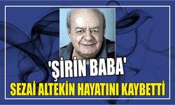 'Şirin Baba' Sezai Altekin hayatını kaybetti