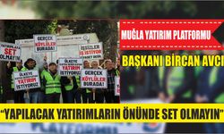 Muğla Yatırım Platformu Başkanı Bircan Avcı: “Yapılacak yatırımların önünde set olmayın”