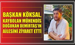 Başkan Köksal, kaybolan Mühendis Doğukan Demirtaş’ın ailesini ziyaret etti