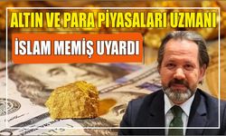 Altın ve para piyasaları uzmanı İslam Memiş uyardı