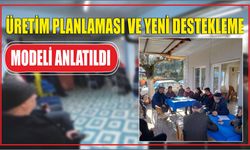 ÜRETİM PLANLAMASI VE YENİ DESTEKLEME MODELİ ANLATILDI