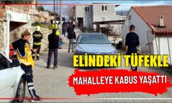 Elindeki tüfekle mahalleye kabus yaşattı