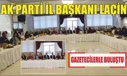 AK Parti İl Başkanı Laçin Gazetecilerle Buluştu