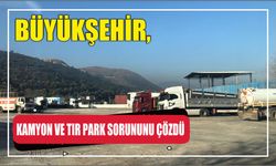 Büyükşehir, Kamyon ve Tır Park Sorununu Çözdü