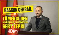 Başkan Cebrail Tümenci’den Büyükşehir Belediyesi’ne Sert Tepki