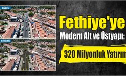 Fethiye’ye Modern Alt ve Üstyapı: 320 Milyonluk Yatırım