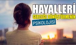 Hayalleri gerçeğe dönüştürmenin psikolojisi