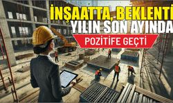 İnşaatta, beklenti yılın son ayında pozitife geçti