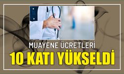 Muayene ücretleri 10 katı yükseldi