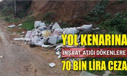 Yol kenarına inşaat atığı dökenlere 70 bin lira ceza