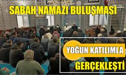 Sabah Namazı Buluşması Yoğun Katılımla Gerçekleşti