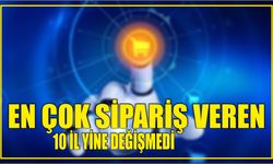 En çok sipariş veren 10 il yine değişmedi