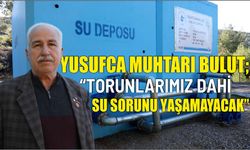 Yusufca Muhtarı Bulut; “Torunlarımız Dahi Su Sorunu Yaşamayacak”