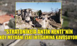 "Stratonikeia Antik Kenti"nin köy meydanı eski ihtişamına kavuşuyor