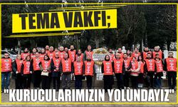 TEMA Vakfı; "Kurucularımızın Yolundayız"