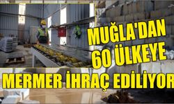 Muğla'dan 60 ülkeye mermer ihraç ediliyor