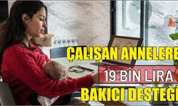 Çalışan annelere 19 bin lira bakıcı desteği