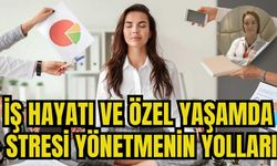 İŞ HAYATI VE ÖZEL YAŞAMDA STRESİ YÖNETMENİN YOLLARI