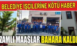 Belediye İşçilerine Kötü Haber Zamlı maaşlar Bahara Kaldı