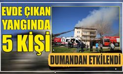 Evde çıkan yangında 5 kişi dumandan etkilendi