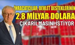 İhracatçılar, devlet desteklerinin 2,8 milyar dolara çıkarılmasını istiyor