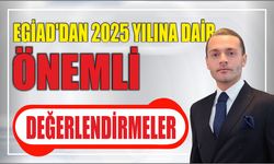 EGİAD’dan 2025 Yılına Dair Önemli Değerlendirmeler