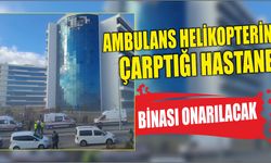 Ambulans helikopterin çarptığı hastane binası onarılacak