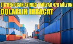 EİB’den ocak ayında 1 milyar 476 milyon dolarlık ihracat