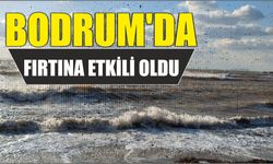 Bodrum'da fırtına etkili oldu