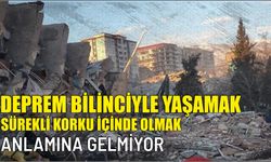 Deprem bilinciyle yaşamak sürekli korku içinde olmak anlamına gelmiyor