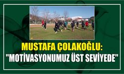 MUSTAFA ÇOLAKOĞLU: "MOTİVASYONUMUZ ÜST SEVİYEDE"