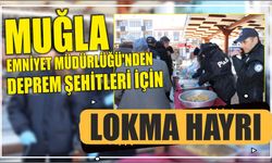 Muğla Emniyet Müdürlüğü’nden Deprem Şehitleri İçin Lokma Hayrı