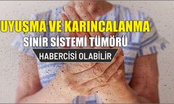 Uyuşma ve karıncalanma sinir sistemi tümörü habercisi olabilir