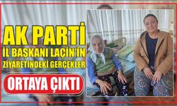 AK Parti İl Başkanı Laçin’in Ziyaretindeki Gerçekler Ortaya Çıktı