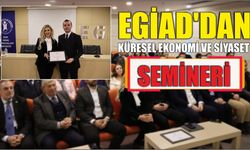 EGİAD’DAN KÜRESEL EKONOMİ VE SİYASET SEMİNERİ