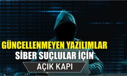 Güncellenmeyen yazılımlar siber suçlular için açık kapı