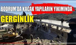 BODRUM’DA KAÇAK YAPILARIN YIKIMINDA GERGİNLİK