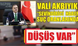 Vali Akbıyık;  “Sevindirici  haber suç oranlarında düşüş var”