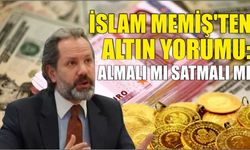 İslam Memiş'ten altın yorumu: Almalı mı satmalı mı