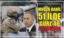 Muğla dahil 51 ilde 'Gürz-46' operasyonu