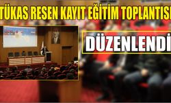 TÜKAS RESEN KAYIT EĞİTİM TOPLANTISI DÜZENLENDİ