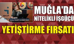 MUĞLA'DA NİTELİKLİ İŞGÜCÜ YETİŞTİRME FIRSATI