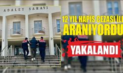 12 yıl hapis cezası ile aranıyordu yakalandı