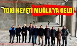 TOKİ HEYETİ MUĞLA’YA GELDİ