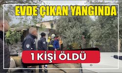 Evde çıkan yangında 1 kişi öldü