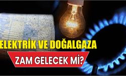 Elektrik ve doğalgaza zam gelecek mi?