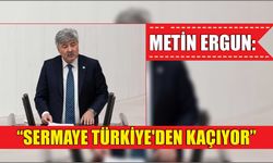 Metin Ergun: “Sermaye Türkiye’den kaçıyor”