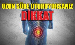 Uzun süre oturuyorsanız dikkat