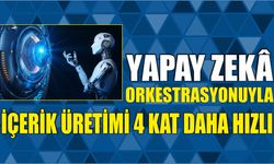 Yapay zekâ orkestrasyonuyla içerik üretimi 4 kat daha hızlı